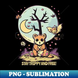stay trippy and free phantasy land bear - Premium PNG Sublimation File - Bold & Eye-catching