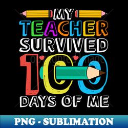 My Teacher survived 100 days of me - Sublimation-Ready PNG File - Bold & Eye-catching