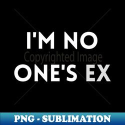im no ones ex - High-Resolution PNG Sublimation File - Bring Your Designs to Life