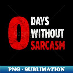 0 Days Without Sarcasm Funny Sarcastic - PNG Transparent Digital Download File for Sublimation - Unleash Your Inner Rebellion