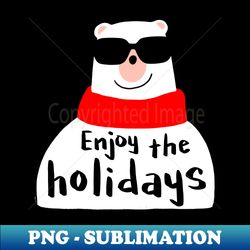 Enjoy the Holidays Polar Bear - Special Edition Sublimation PNG File - Fashionable and Fearless