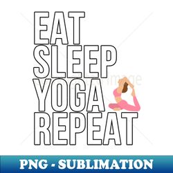 Eat Sleep Yoga Repeat - Essential for Yoga Lovers - Professional Sublimation Digital Download - Perfect for Sublimation Mastery