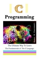 C Programming :: The Ultimate Way to Learn The Fundamentals of The C Language. By Harry. H. Chaudhary.