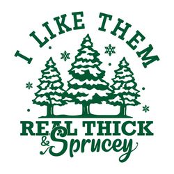 I Like Them Real Thick and Sprucey SVG Graphic Design File