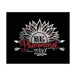 Be Phenomenal Today SVG for Cricut Silhouette or other vinyl cutters T-shirt  Graphics or window decal