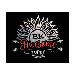 Be Awesome Today SVG for Cricut Silhouette or other vinyl cutters T-shirt  Graphics or window decal
