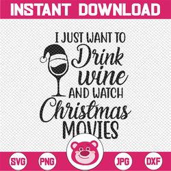 I Just Want To Drink Wine And Watch Christmas Movies svg png eps dxf Cutting File for Cricut & Silhouette, Merry Christm