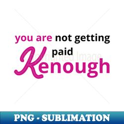 you are not getting paid kenough - Premium Sublimation Digital Download - Perfect for Personalization