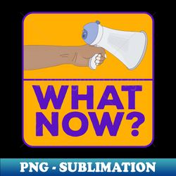 What Now - Vintage Sublimation PNG Download - Perfect for Sublimation Art