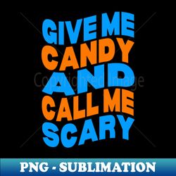 Give me candy and call me scary - Decorative Sublimation PNG File - Boost Your Success with this Inspirational PNG Download