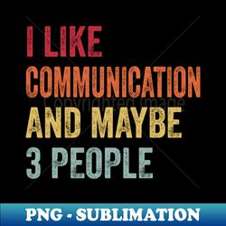 I Like Communication  Maybe 3 People - Exclusive Sublimation Digital File - Unleash Your Inner Rebellion