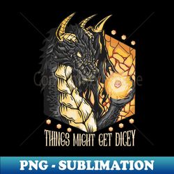 Things might get dicey - High-Quality PNG Sublimation Download - Perfect for Personalization