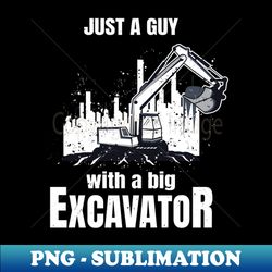 Guy With A Big Excavator funny Construction Worker - Exclusive PNG Sublimation Download - Vibrant and Eye-Catching Typography