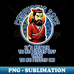 it is better to be pissed off than to be pissed on - Confucius - PNG Transparent Sublimation Design - Boost Your Success with this Inspirational PNG Download