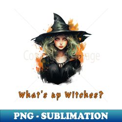 whats up witches halloween witch - png transparent digital download file for sublimation - capture imagination with every detail