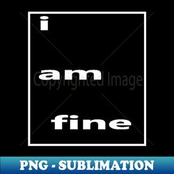 typography I am fine - Digital Sublimation Download File - Spice Up Your Sublimation Projects