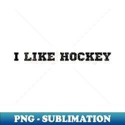 i like hockey - High-Quality PNG Sublimation Download - Spice Up Your Sublimation Projects