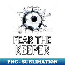 Fear the Keeper Soccer - Aesthetic Sublimation Digital File - Unleash Your Inner Rebellion