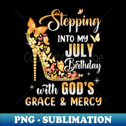Stepping Into My July Birthday With Gods Grace Mercy - Signature Sublimation PNG File - Stunning Sublimation Graphics
