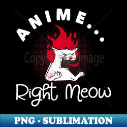 Anime Right Meow Cat Kitten Otaku Manga Cosplay - Instant PNG Sublimation Download - Boost Your Success with this Inspirational PNG Download