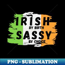 Irish by birth Sassy by choice - High-Resolution PNG Sublimation File - Perfect for Sublimation Mastery