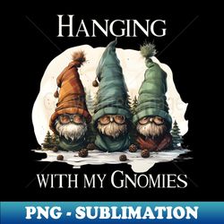 Hanging with my Gnomies - High-Resolution PNG Sublimation File - Boost Your Success with this Inspirational PNG Download