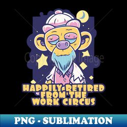 happily retired from the work circus - Vintage Sublimation PNG Download - Spice Up Your Sublimation Projects