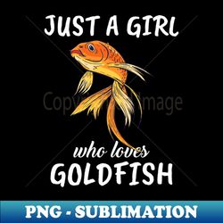 Just A Girl Who Loves Goldfish - Stylish Sublimation Digital Download - Stunning Sublimation Graphics