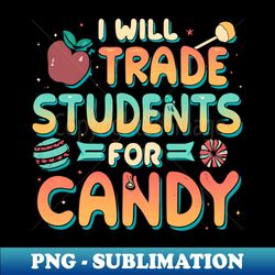 I Will Trade Students For Candy Funny Halloween School Teacher Principal - Decorative Sublimation PNG File - Stunning Sublimation Graphics