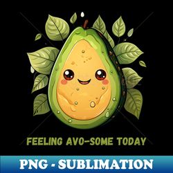 Feeling Avo-some today - Exclusive PNG Sublimation Download - Vibrant and Eye-Catching Typography