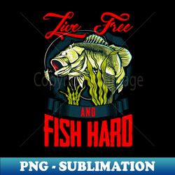 Live Free And Fish Hard Patriotic Fisherman - Exclusive Sublimation Digital File - Spice Up Your Sublimation Projects