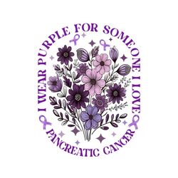 I Wear Purple For Some One I Love Pancreatic Cancer PNG File