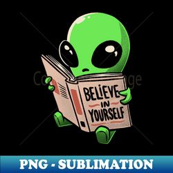 Believe in Yourself Funny Book Alien - Trendy Sublimation Digital Download - Perfect for Sublimation Mastery