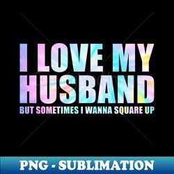 i love my husband but sometimes i wanna square up - elegant sublimation png download - defying the norms