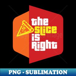 The Slice is Right pizza - PNG Transparent Sublimation File - Instantly Transform Your Sublimation Projects