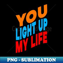 You light up my life - Aesthetic Sublimation Digital File - Defying the Norms