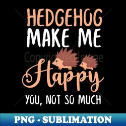 Hedgehog Make Me Happy You Not So Much - Retro PNG Sublimation Digital Download - Capture Imagination with Every Detail