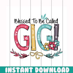 Blessed to be called gigi svg, mothers day svg, mom svg, gigi svg, mom gift, gift for mom, mothers day, mothers day gift