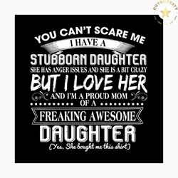 You can't scare me I have a stubborn daughter svg, mothers day svg, mom svg, mom gift, gift for mom, mothers day, quotes