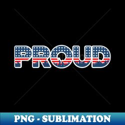 Proud to be American - 4th of July - Digital Sublimation Download File - Enhance Your Apparel with Stunning Detail