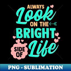 Always Look On The Bright Side Of Life - Elegant Sublimation PNG Download - Vibrant and Eye-Catching Typography