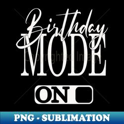 Birthday Mode ON - Unique Sublimation PNG Download - Perfect for Personalization