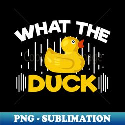 What The Duck - High-Quality PNG Sublimation Download - Bold & Eye-catching