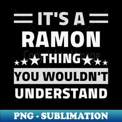 Its A Ramon Thing You Wouldnt Understand - Decorative Sublimation PNG File - Enhance Your Apparel with Stunning Detail
