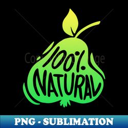 100 Percent Natural Organic Fruits Pear Apple - PNG Transparent Digital Download File for Sublimation - Fashionable and Fearless