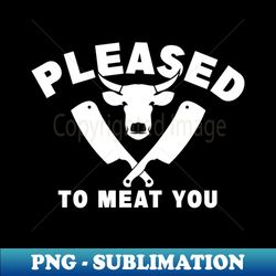 Pleased To Meat You - Retro PNG Sublimation Digital Download - Create with Confidence