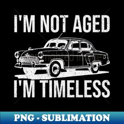 Im Not Aged Im Timeless - Digital Sublimation Download File - Unleash Your Creativity