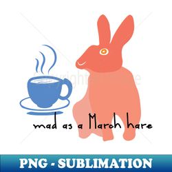 mad as a March hare - PNG Sublimation Digital Download - Create with Confidence