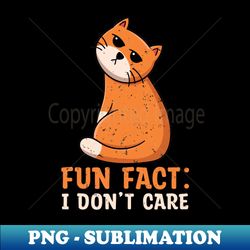 Funny Cat Sarcasm  Fun Fact I Dont Care - Sublimation-Ready PNG File - Boost Your Success with this Inspirational PNG Download