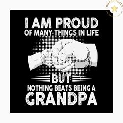 I am proud of many things in life but nothing beats being a grandpa svg, fathers day svg, happy fathers day, father gift